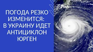 ПОГОДА РЕЗКО ИЗМЕНИТСЯ: В УКРАИНУ ИДЕТ АНТИЦИКЛОН ЮРГЕН