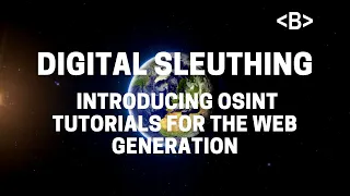 Digital Sleuthing: Introducing OSINT tutorials for the web generation