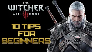 The Witcher 3: Wild Hunt - Top 10 Tips For Beginners