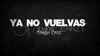 YA NO VUELVAS - Diego Cruz (Letra)