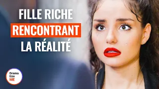 FILLE RICHE RENCONTRANT LA RÉALITÉ | @DramatizeMeFrance