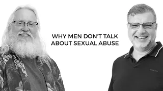 Why Men Don't Talk About Their Sexual Abuse (with Mike Chapman and Dr. Doug Carpenter)