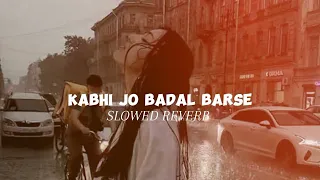 KABHI JO BADAL BARSE (Slowed & Reverb) Arijit Singh / Lofi