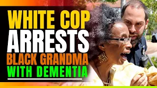 White Cop Arrests Black Grandma With Dementia. The ending will Shock you