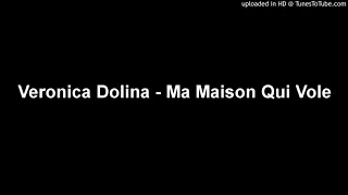 Veronica Dolina - Ma Maison Qui Vole