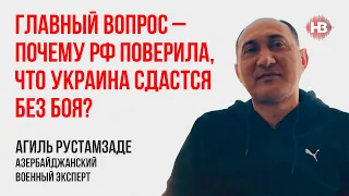 Головне запитання – чому РФ повірила, що Україна здасться без бою? – Агіль Рустамзаде