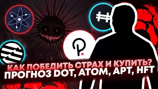 КАК ПОБЕДИТЬ СТРАХ И КУПИТЬ?  ПРОГНОЗ DOT, ATOM, APT, HFT