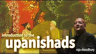 INTRODUCTION TO THE UPANISHADS with Raja Choudhury