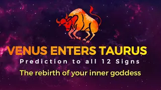 Venus enters Taurus - PREDICTION FOR 12 SIGNS