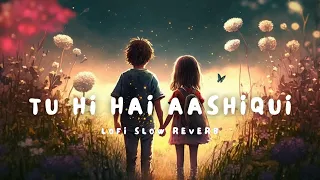 Tu Hi Hai Aashiqui | Slowed + Reverb | Arijit Singh, Palak Muchhal |