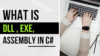 What is DLL , EXE, Assembly in C#