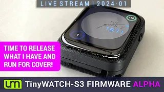 LIVESTREAM: 2024.01 - TinyWATCH-S3 Firmware - Release The Hounds!