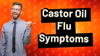 Can castor oil give you flu like symptoms?