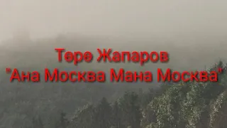 ТӨРӨ ЖАПАРОВ "АНА МОСКВА МАНА МОСКВА"