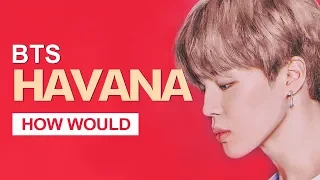 How Would BTS Sing Camila Cabello " Havana " (Male Version) Line Distribution
