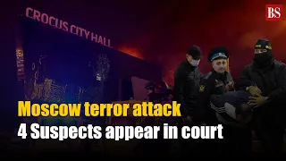 Moscow terror attack | 4 Suspects appear in court | Russia