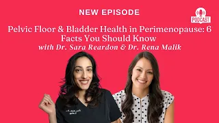 Pelvic Floor & Bladder Health in Perimenopause  6 Facts You Should Know with Dr.'s Malik & Reardon