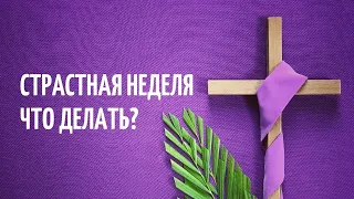 СТРАСТНАЯ НЕДЕЛЯ. ЧТО ДЕЛАТЬ?