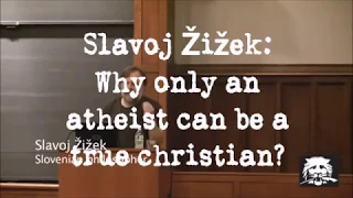 Slavoj Žižek on Why only an atheist can be a true christian