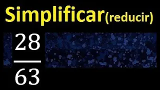 simplificar 28/63 simplificado, reducir fracciones a su minima expresion simple irreducible