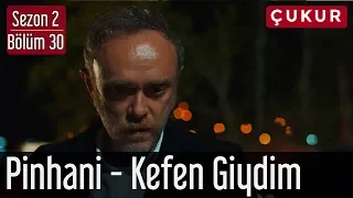 Çukur 2.Sezon 30.Bölüm - Pinhani - Kefen Giydim