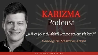 „Mi a jó női-férfi kapcsolat titka?” | Vendég: Mészáros Ádám | Karizma Podcast #41| Bolya Imre