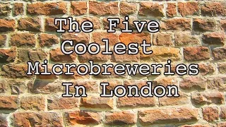 The 5 Coolest Microbreweries in London