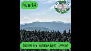 Episode 124 - Graham and Doubletop. What Happened?