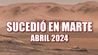 SUCEDIÓ EN MARTE - ABRIL 2024 - NOTICIAS Y DESCUBRIMIENTOS - Mars Perseverance, Curiosity, Ingenuity