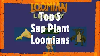 Top 5 Sap Plant Loomians.