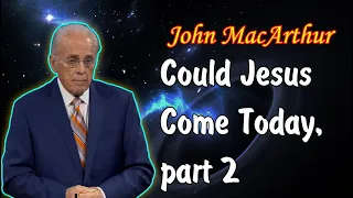 John MacArthur - Could Jesus Come Today, part 2