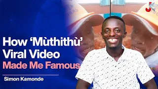 HOW MUTHITHU VIRAL VIDEO MADE ME FAMOUS- SIMON KAMONDE