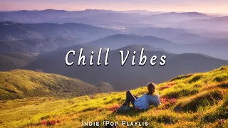 Chill Vibes 🍀 Positive Feelings and Energy  / Best Indie/Pop/Folk/Acoustic Playlist