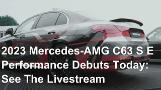 2023 Mercedes-AMG C63 S E Performance Debuts Today: See The Livestream