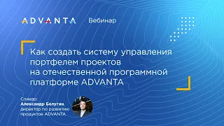 Как создать систему управления портфелем проектов на отечественной программной платформе ADVANTA?