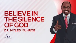 Believe In The Silence of God | Dr. Myles Munroe