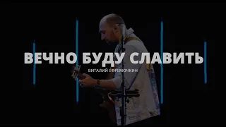 Вечно Буду Славить - Виталий Ефремочкин