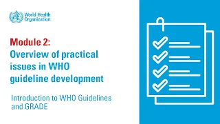 WHO Guidelines and GRADE: Overview of practical issues in WHO guideline development (Module 2)