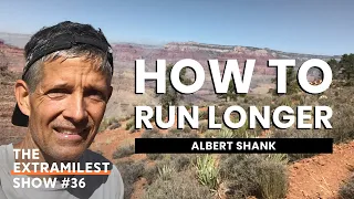How to Run Longer | Albert Shank, Extramilest Show 36