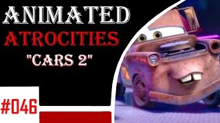 Animated Atrocities 046 || "Cars 2" [2011 Movie]