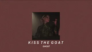 kiss the go goat—ghost; (slowed down + reverb)