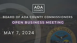 Board of Ada County Commissioners – Open Business Meeting – May 7, 2024
