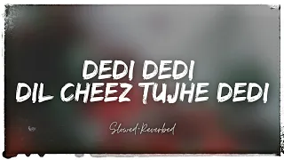 Dedi Dedi Dil Cheez Tujhe Dedi (Slowed + Reverb)🔊Bass Boosted [Ankit Tiwari and Arijit Singh]