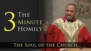 The 3-Minute Homily | The Soul of the Church