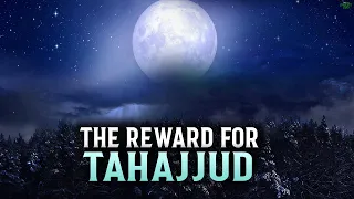 THE PERSON WHO PRAYS TAHAJJUD HAS AN UNBELIEVABLE REWARD