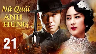 NỮ QUÁI ANH HÙNG - Tập 21 | Siêu Phẩm Hành Động Kháng Nhật Xuất Sắc | Hoa Thành Film