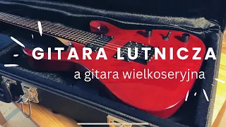 Po co przepłacać? Gitara lutnicza vs wielkoseryjna