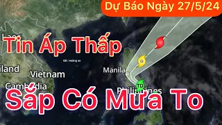 Dự báo Thời tiết ngày 27 tháng 5 năm 2024 | Sắp có mưa to | Tin Bão mới nhất