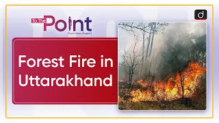 Forest Fire in Uttarakhand | To the Point | Drishti IAS English