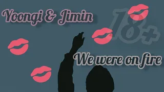 [18+] #Юнги & #Чимин/ #Yoongi & #Jimin/Мы сгорали/We were on fire #Юнмины #Yoonmin